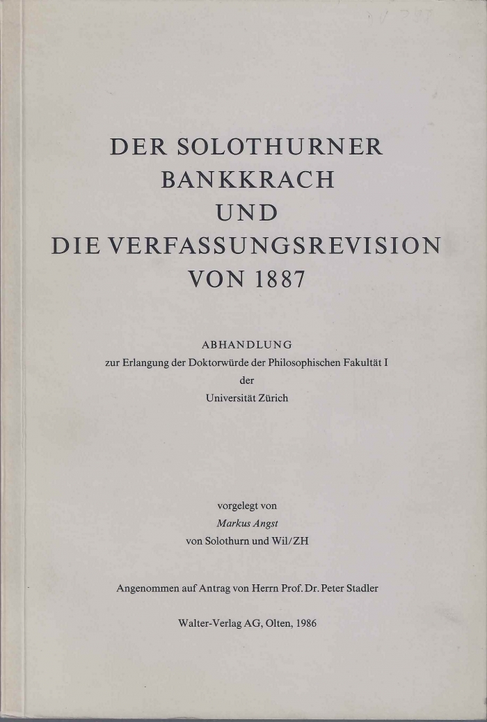 <p>Der Solothurner Bankkrach und die Verfassungsrevision von 1887 , Dissertation</p>